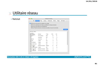 14/01/2016
81
Formation OS X 10.11 Client El Capitan alphorm.com™©
Utilitaire réseau
• Netstat
 