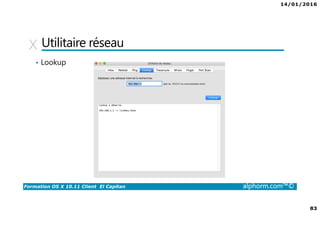 14/01/2016
83
Formation OS X 10.11 Client El Capitan alphorm.com™©
Utilitaire réseau
• Lookup
 