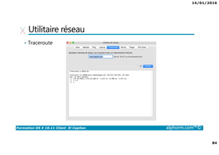 14/01/2016
84
Formation OS X 10.11 Client El Capitan alphorm.com™©
Utilitaire réseau
• Traceroute
 