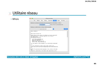 14/01/2016
85
Formation OS X 10.11 Client El Capitan alphorm.com™©
Utilitaire réseau
• Whois
 