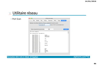 14/01/2016
86
Formation OS X 10.11 Client El Capitan alphorm.com™©
Utilitaire réseau
• Port Scan
 