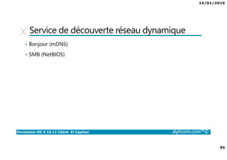 14/01/2016
6
Formation OS X 10.11 Client El Capitan alphorm.com™©
Connaissances requises
•Partie 1 de la formation OS X 10.11 Client El
Capitan
 