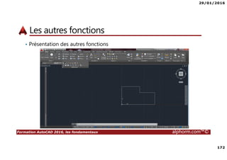 29/01/2016
172
Formation AutoCAD 2016, les fondamentaux alphorm.com™©
Les autres fonctions
• Présentation des autres fonctions
 
