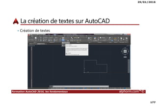 29/01/2016
177
Formation AutoCAD 2016, les fondamentaux alphorm.com™©
La création de textes sur AutoCAD
• Création de textes
 