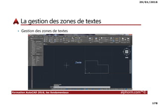29/01/2016
178
Formation AutoCAD 2016, les fondamentaux alphorm.com™©
La gestion des zones de textes
• Gestion des zones de textes
 