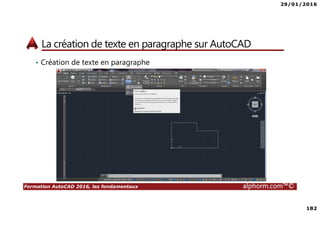 29/01/2016
182
Formation AutoCAD 2016, les fondamentaux alphorm.com™©
La création de texte en paragraphe sur AutoCAD
• Création de texte en paragraphe
 