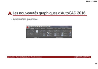29/01/2016
20
Formation AutoCAD 2016, les fondamentaux alphorm.com™©
Les nouveautés graphiques d’AutoCAD 2016
• Amélioration graphique
 