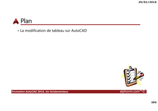 29/01/2016
205
Formation AutoCAD 2016, les fondamentaux alphorm.com™©
Plan
• La modification de tableau sur AutoCAD
 