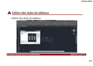 29/01/2016
211
Formation AutoCAD 2016, les fondamentaux alphorm.com™©
Edition des styles de tableaux
• Edition des styles de tableaux
 