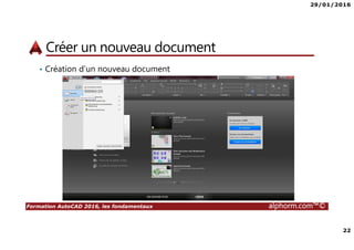 29/01/2016
22
Formation AutoCAD 2016, les fondamentaux alphorm.com™©
Créer un nouveau document
• Création d’un nouveau document
 