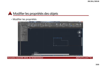 29/01/2016
225
Formation AutoCAD 2016, les fondamentaux alphorm.com™©
Modifier les propriétés des objets
• Modifier les propriétés
 