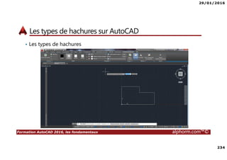 29/01/2016
234
Formation AutoCAD 2016, les fondamentaux alphorm.com™©
Les types de hachures sur AutoCAD
• Les types de hachures
 