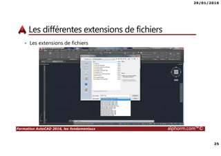 29/01/2016
25
Formation AutoCAD 2016, les fondamentaux alphorm.com™©
Les différentes extensions de fichiers
• Les extensions de fichiers
 