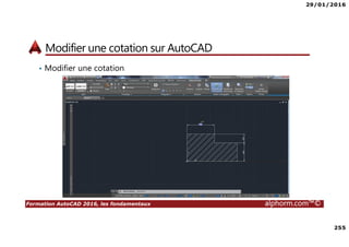 29/01/2016
255
Formation AutoCAD 2016, les fondamentaux alphorm.com™©
Modifier une cotation sur AutoCAD
• Modifier une cotation
 