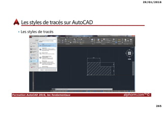 29/01/2016
265
Formation AutoCAD 2016, les fondamentaux alphorm.com™©
Les styles de tracés sur AutoCAD
• Les styles de tracés
 
