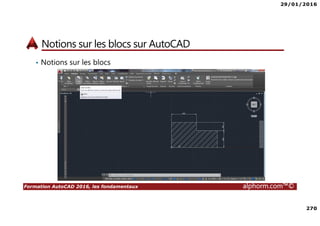 29/01/2016
270
Formation AutoCAD 2016, les fondamentaux alphorm.com™©
Notions sur les blocs sur AutoCAD
• Notions sur les blocs
 