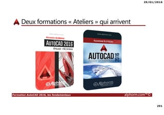 29/01/2016
3
Formation AutoCAD 2016, les fondamentaux alphorm.com™©
Présentation du formateur
• Alexandre BLONDEAU
• alexandre.blondeau.training@gmail.com
• Expert en Ingénierie mécanique et architecturale
• Expert en CAO (Conception Assistée par Ordinateur)
• Formateur indépendant sur logiciels CAO
• Mes références :
• Mon profil LinkedIn : https://fr.linkedin.com/in/alexandreblondeau
• Mon profil Viadeo : http://www.viadeo.com/p/002dy2mjbez4wpw
• Mon profil Alphorm : http://www.alphorm.com/auteur/alexandre-blondeau
 