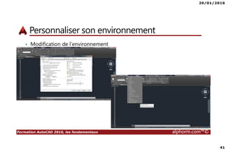 29/01/2016
41
Formation AutoCAD 2016, les fondamentaux alphorm.com™©
Personnaliser son environnement
• Modification de l’environnement
 