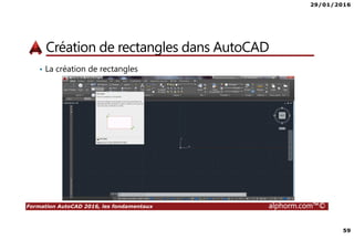 29/01/2016
59
Formation AutoCAD 2016, les fondamentaux alphorm.com™©
Création de rectangles dans AutoCAD
• La création de rectangles
 