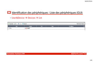 18/02/2016
126
Formation Fortinet UTM alphorm.com™©
Identification des périphériques : Liste des périphériques (GUI)
• User&Device Devices List
 