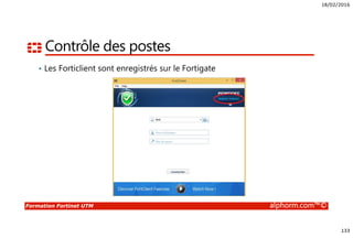 18/02/2016
133
Formation Fortinet UTM alphorm.com™©
Contrôle des postes
• Les Forticlient sont enregistrés sur le Fortigate
 