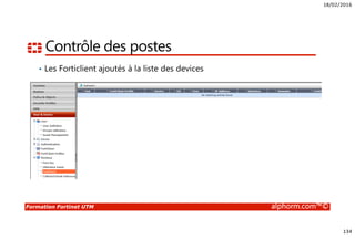 18/02/2016
134
Formation Fortinet UTM alphorm.com™©
Contrôle des postes
• Les Forticlient ajoutés à la liste des devices
 