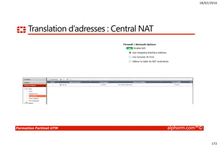 18/02/2016
172
Formation Fortinet UTM alphorm.com™©
Translation d’adresses : Central NAT
 