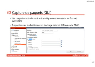 18/02/2016
189
Formation Fortinet UTM alphorm.com™©
Capture de paquets (GUI)
• Les paquets capturés sont automatiquement convertis en format
Wireshark
• Disponible sur les boitiers avec stockage interne (HD ou carte SMC)
 