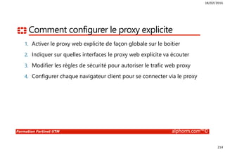 18/02/2016
11
Formation Fortinet UTM alphorm.com™©
Plan
• Solution de sécurité traditionnelle
• Approche Fortinet
• Design de la plateforme
• Service d’abonnement FortiGuard
• Modes de fonctionnement
 