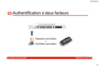 18/02/2016
34
Formation Fortinet UTM alphorm.com™©
Authentification à deux facteurs
 