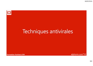 18/02/2016
382
Formation Fortinet UTM alphorm.com™©
Techniques antivirales
 