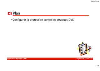 18/02/2016
426
Formation Fortinet UTM alphorm.com™©
Plan
• Configurer la protection contre les attaques DoS
 