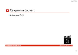 18/02/2016
433
Formation Fortinet UTM alphorm.com™©
Ce qu’on a couvert
Attaques DoS
 