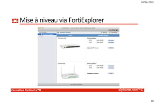18/02/2016
60
Formation Fortinet UTM alphorm.com™©
Mise à niveau via FortiExplorer
 