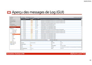 18/02/2016
83
Formation Fortinet UTM alphorm.com™©
Aperçu des messages de Log (GUI)
 