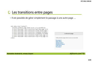 27/02/2016
6
Formation Android 6, niveau Expert alphorm.com™©
Le plan de la formation
• Les services Google Play Services
• Les applications Web et Android
• Android Natif, introduction à NDK
• RenderScript
• Google Wear
 