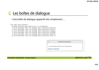 27/02/2016
6
Formation Android 6, niveau Expert alphorm.com™©
Le plan de la formation
• Les services Google Play Services
• Les applications Web et Android
• Android Natif, introduction à NDK
• RenderScript
• Google Wear
 