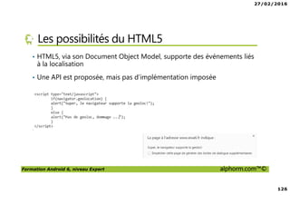 27/02/2016
6
Formation Android 6, niveau Expert alphorm.com™©
Le plan de la formation
• Les services Google Play Services
• Les applications Web et Android
• Android Natif, introduction à NDK
• RenderScript
• Google Wear
 