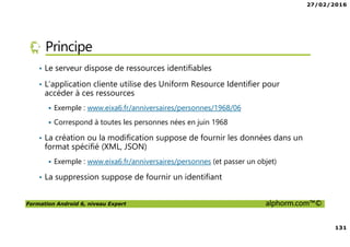 27/02/2016
6
Formation Android 6, niveau Expert alphorm.com™©
Le plan de la formation
• Les services Google Play Services
• Les applications Web et Android
• Android Natif, introduction à NDK
• RenderScript
• Google Wear
 