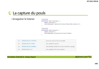 27/02/2016
181
Formation Android 6, niveau Expert alphorm.com™©
La capture du pouls
• Enregistrer le listener
 