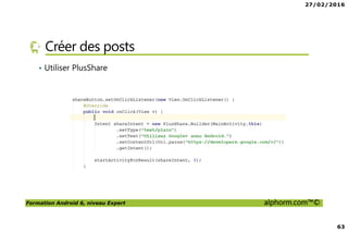 27/02/2016
63
Formation Android 6, niveau Expert alphorm.com™©
Créer des posts
• Utiliser PlusShare
 