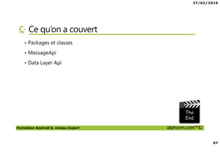27/02/2016
5
Formation Android 6, niveau Expert alphorm.com™©
Pourquoi Android Expert ?
• Android est une plateforme vaste
• De nombreux usages, de nombreuses APIs
• Nous centrons notre formation sur des aspects exotiques
• L’usage du C pour créer des applications
• Les besoins en performances
• Les objets connectés
 