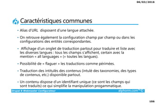 06/03/2016
6
Drupal 8 Webmaster Configurateur alphorm.com™©
Le plan de formation
1. Présentation de la Formation
2. Introduction à Drupal
3. Gestion des contenus
4. Les blocs et les remontées
automatiques
5. Le multilinguisme
6. Les utilisateurs
7. La gestion des thèmes
8. Configurations générales et
maintenance
9. Drupal 7 vs. Drupal 8
10. Conclusion
 