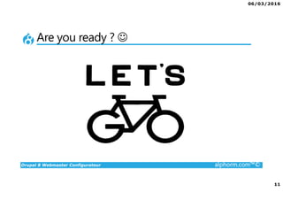 06/03/2016
11
Drupal 8 Webmaster Configurateur alphorm.com™©
Are you ready ? ☺
 