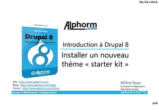 06/03/2016
8
Drupal 8 Webmaster Configurateur alphorm.com™©
Liens des ressources logicielles
Documentation :
www.drupal.org/documentation
www.drupal.org/drupal-7.0/fr
drupalfr.org/documentation
Forums :
drupal.stackexchange.com
Drupalfr.org/forum
www.drupal.org/forum
IRC FreeNode : #drupal-fr (irc.freenode.net).
 