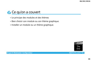06/03/2016
3
Drupal 8 Webmaster Configurateur alphorm.com™©
Présentation du formateur
• Wilfrid Roze
• wilfrid.roze@emerya.fr
• Consultant / Formateur Drupal
• Gérant fondateur de la société émérya,
spécialisée en développement Drupal sur Paris et Tunis.
Mes références :
Mon profil LinkedIn : https://fr.linkedin.com/pub/wilfrid-roze/25/208/612
Site internet d’émérya : www.emerya.fr
 
