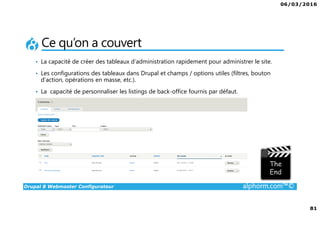 06/03/2016
5
Drupal 8 Webmaster Configurateur alphorm.com™©
Pour faire quoi ?
Réalisation de très nombreuses typologies de sites :
• Sites institutionnels
• Blogs
• E-commerce
• Intranet
• Réseaux sociaux
• ...
 
