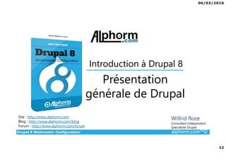 06/03/2016
12
Drupal 8 Webmaster Configurateur alphorm.com™©
Site : http://www.alphorm.com
Blog : http://www.alphorm.com/b...