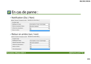 06/03/2016
131
Formation VMware ESXi 6 alphorm.com™©
En cas de panne :
• Notification (Oui / Non)
• Retour en arrière (oui / non)
 