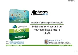 06/03/2016
8
Formation VMware ESXi 6 alphorm.com™©
Plan de la formation
• Chapitre 1 : Présentation de la formation
Introduction, Concept, SDDC,…
• Chapitre 2 : Monter le lab
Pré-requis & Préparation
• Chapitre 3 : Installation et configuration de l'ESXi
ESXi en Production et LAB, Se connecter à l’ESXi, Réseau & Stockage avec l’ESXi,…
• Chapitre 4 : Introduction aux Machines Virtuelles
Création VM, Installation OS avec VM Tools, options, vHardware, Ressources,…
• Chapitre 5 : Sécurité
Parefeu & Services, Délégation, …
• Chapitre 6 : Maintenance d'un ESXi
Procédure arrêt & relance, Upgrade ESXi, transfert de VM, Logs,…
• Conclusion
 